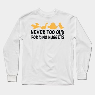 Never Too Old For Dino Nuggets Long Sleeve T-Shirt